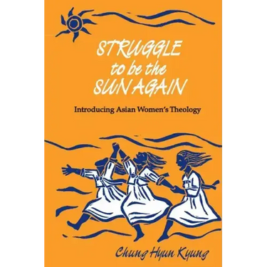 Struggle to Be the Sun Again: Introducing Asian Women's Theology