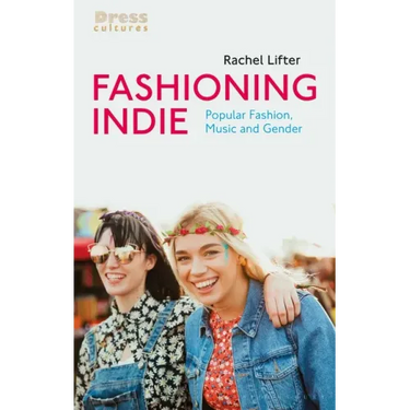 Fashioning Indie: Popular Fashion, Music and Gender