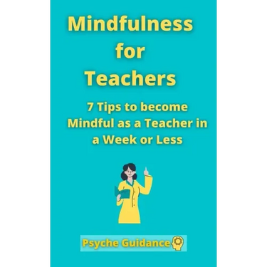 Mindfulness for Teachers: 7 Tips to become Mindful as a Teacher in a Week or Less Mindfulness for teachers and educators Simple skills for mindf