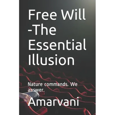 Free Will -The Essential Illusion: Nature commands. We answer.