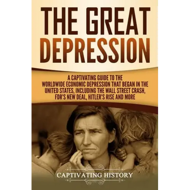 The Great Depression: A Captivating Guide to the Worldwide Economic Depression that Began in the United States, Including the Wall Street Cr