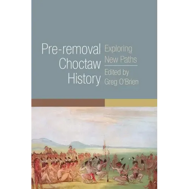 Pre-Removal Choctaw History: Exploring New Pathsvolume 255