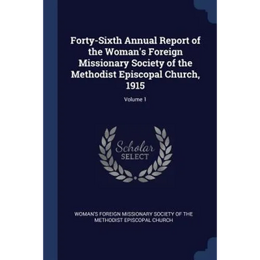 Forty-Sixth Annual Report of the Woman's Foreign Missionary Society of the Methodist Episcopal Church, 1915; Volume 1