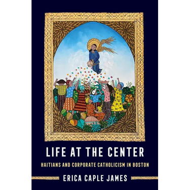 Life at the Center: Haitians and Corporate Catholicism in Boston Volume 15
