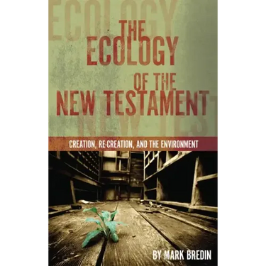 The Ecology of the New Testament: Creation, Re-Creation, and the Environment