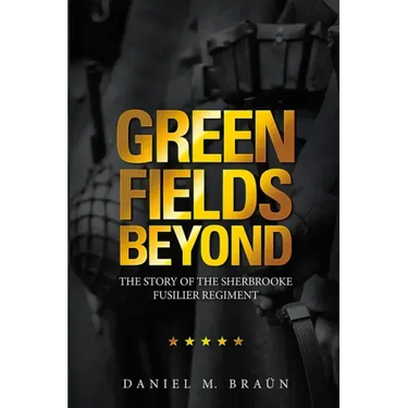 Green Fields Beyond: The Story of the Sherbrooke Fusilier Regiment