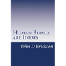 Human Beings are Idiots: How our thought process creates the illusion of intelligence