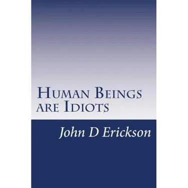 Human Beings are Idiots: How our thought process creates the illusion of intelligence