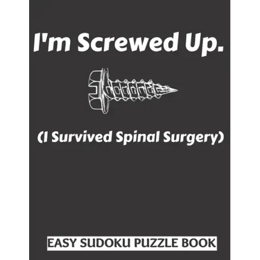 I'm Screwed Up, I Survived Spinal Surgery: Sudoku Puzzle Book Large Print - Get Well Soon Activity & Puzzle Book - Perfect Back Surgery Recovery Gift