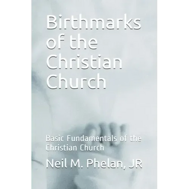 Birthmarks of the Christian Church: Basic Fundamentals of the Christian Church