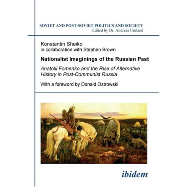 Nationalist Imaginings of the Russian Past. Anatolii Fomenko and the Rise of Alternative History in Post-Communist Russia. With a foreword by Donald O