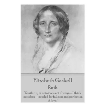 Elizabeth Gaskell - Ruth: "Similarity of opinion is not always-I think not often-needed for fullness and perfection of love."