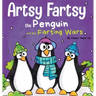 Artsy Fartsy the Penguin and the Farting Wars: A Story About Penguins Who Fart