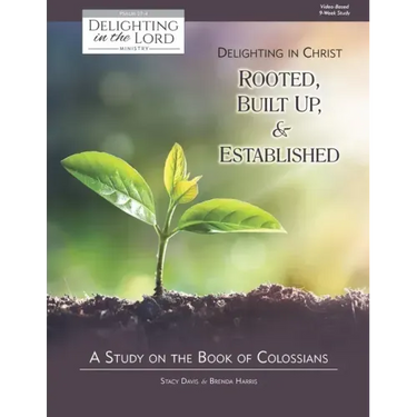 Delighting in Christ: Rooted, Built-Up, and Established: A Study on the Book of Colossians (Delighting in the Lord Bible Study)