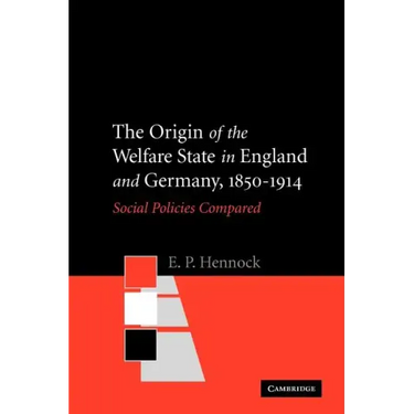 The Origin of the Welfare State in England and Germany, 1850-1914: Social Policies Compared