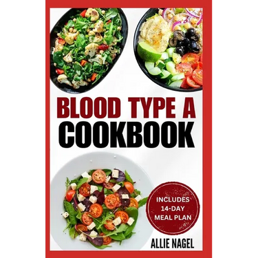 Blood Type A Cookbook: Quick, Tasty, Nutritious Diet Recipes and Meal Plan for Blood Type A Positive & Negative