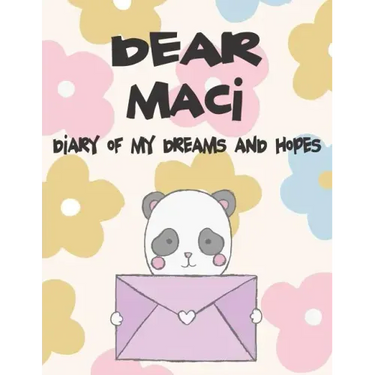 Dear Maci, Diary of My Dreams and Hopes: A Girl's Thoughts