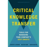 Critical Knowledge Transfer: Tools for Managing Your Company's Deep Smarts