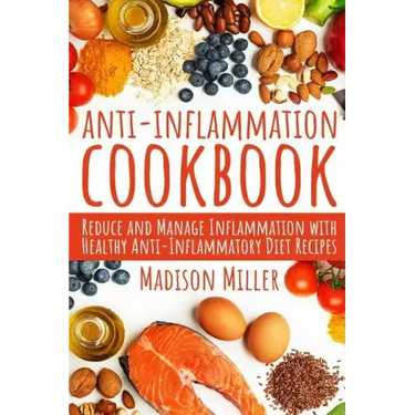 Anti-Inflammation Cookbook: Reduce and Manage Inflammation with Healthy Anti-Inflammatory Diet Recipes