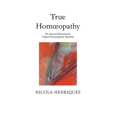 True Homoeopathy: Dr. Samuel Hahnemann's Original Homoeopathic Medicine
