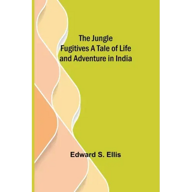 The Jungle Fugitives A Tale of Life and Adventure in India