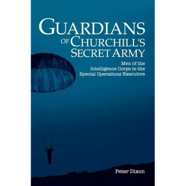 Guardians of Churchill's Secret Army: Men of the Intelligence Corps in the Special Operations Executive