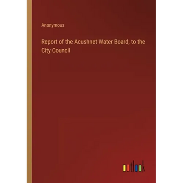 Report of the Acushnet Water Board, to the City Council