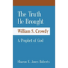 The Truth He Brought William S. Crowdy A Prophet of God