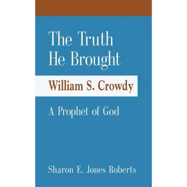 The Truth He Brought William S. Crowdy A Prophet of God
