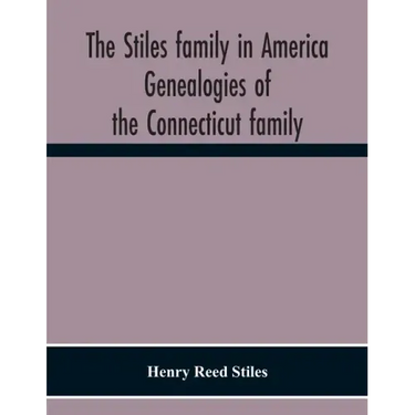 The Stiles Family In America. Genealogies Of The Connecticut Family