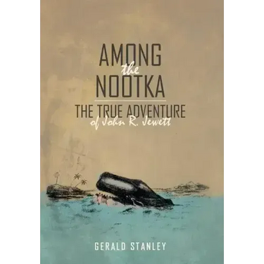 Among the Nootka: The True Adventure of John R. Jewett