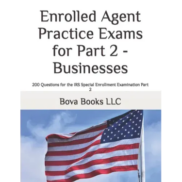 Enrolled Agent Practice Exams for Part 2 - Businesses: 200 Questions for the IRS Special Enrollment Examination Part 2