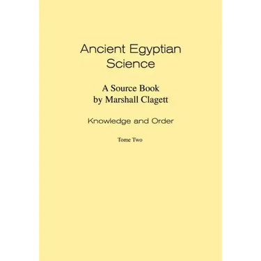 Ancient Egyptian Science: Source Book. Volume I: Knowledge and Order. Tome Two. Memoirs, American Philosophical Society (Vol. 184)