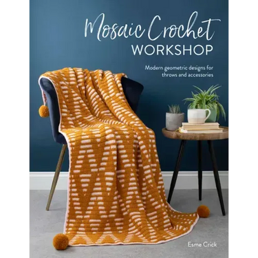 Mosaic Crochet Workshop: Modern Geometric Designs for Throws and Accessories