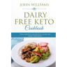 Dairy Free Keto Cookbook: The Complete Beginner's Guide to Dairy Free Keto