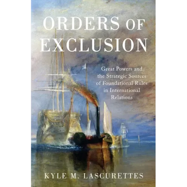 Orders of Exclusion: Great Powers and the Strategic Sources of Foundational Rules in International Relations