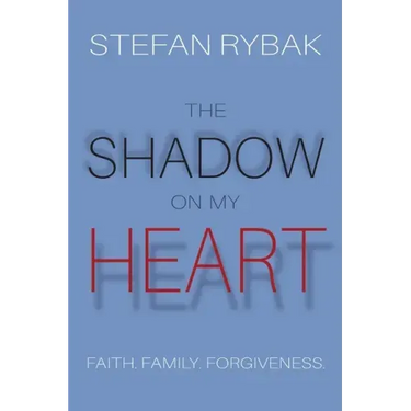 The Shadow On My Heart: Faith. Family. Forgivness