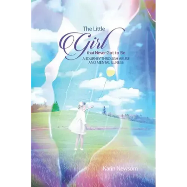 The Little Girl that Never Got to Be: A Journey through Abuse and Mental Illness
