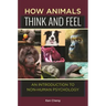 How Animals Think and Feel: An Introduction to Non-Human Psychology