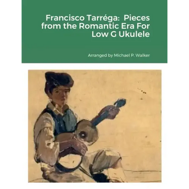 Francisco Tarréga: Pieces from the Romantic Era For Low G Ukulele