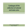 Catalogue of the collection of colonial and state coins, 1787 New York, Brasher doubloon, U. S. pioneer gold coins, extremely fine cents and half cent