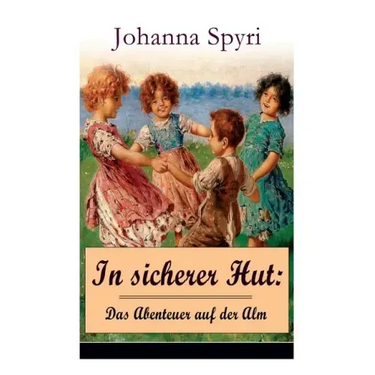 In sicherer Hut: Das Abenteuer auf der Alm: Eine Kindergeschichte des Autors von Heidi und Rosenresli