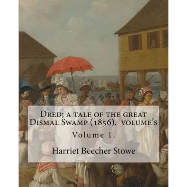 Dred; a tale of the great Dismal Swamp (1856). By: Harriet Beecher Stowe ( Volume 1 ). in two volume's: Novel (Original Classics)