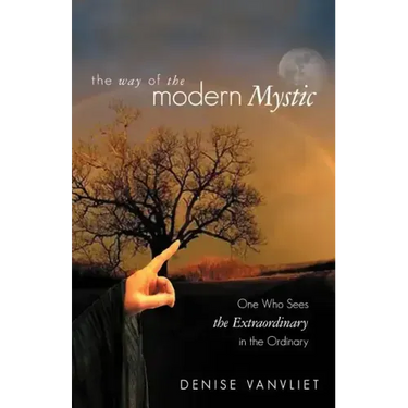 The Way of the Modern Mystic: One Who Sees the Extraordinary in the Ordinary