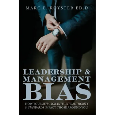 Leadership and Management Bias: How Your Behavior, Integrity, Authority, and Standards Impact Those Around You
