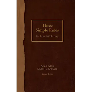 Three Simple Rules for Christian Living Leader Guide: A Six-Week Study for Adults