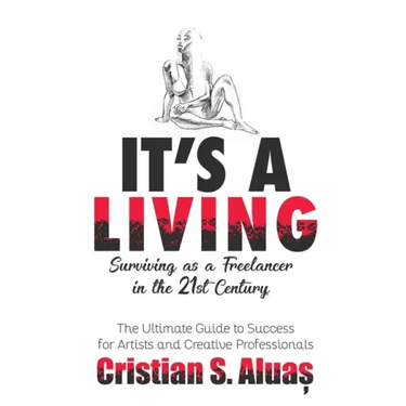 It's a Living: Surviving as a Freelancer in the 21st Century, The Ultimate Guide to Success for Artists and Creative Professionals