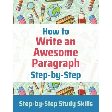 How to Write an Awesome Paragraph Step-by-Step: Step-by-Step Study Skills