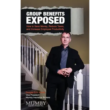 Group Benefits Exposed: How to Save Money, Reduce Taxes, and Increase Employee Productivity