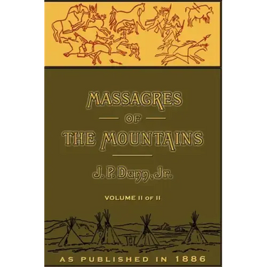 Massacres of the Mountains, Volume II: A History of the Indian Wars of the Far West